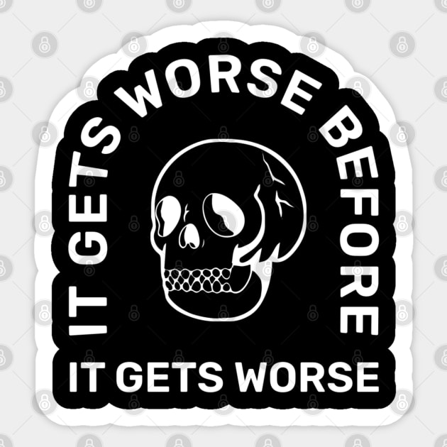 It Gets Worse Before It Gets Worse Sticker by denkanysti